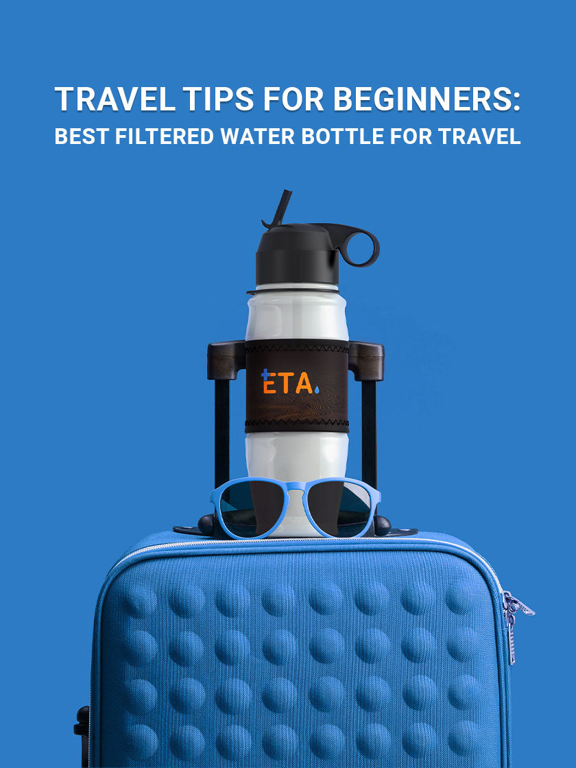 Travel Tips For Beginners Best Filtered Water Bottle For Travel ETA