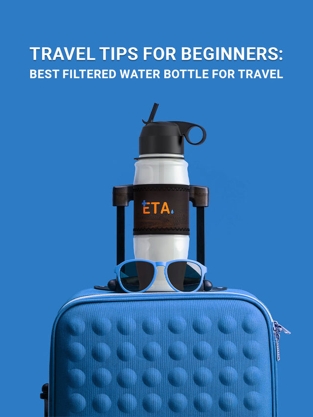 Travel Tips For Beginners: Best Filtered Water Bottle For Travel